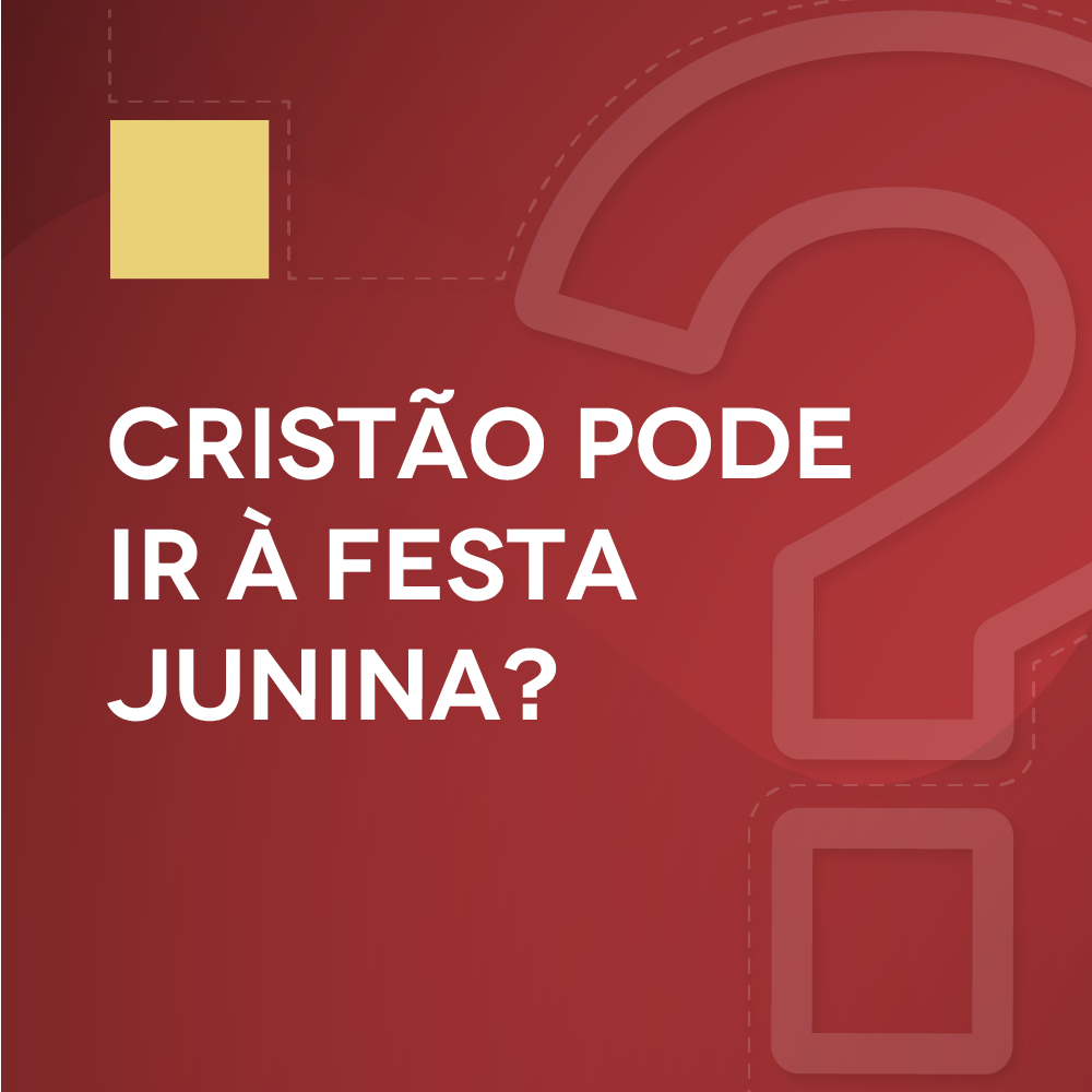 #11 Cristão pode ir à festa junina?
